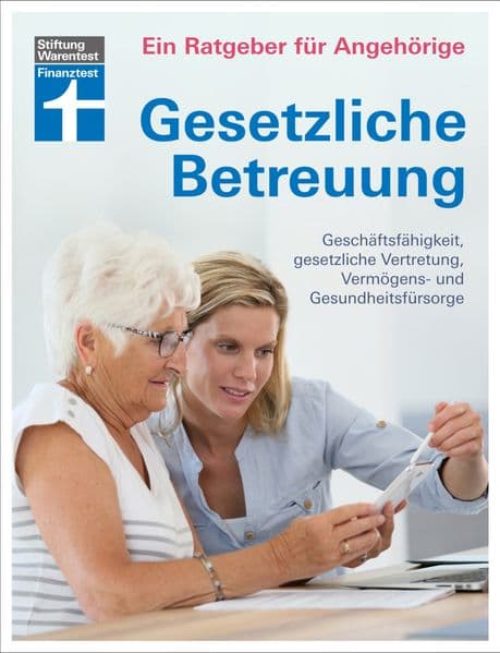 Gesetzliche Betreuung. Ein Ratgeber für Angehörige: Geschäftsfähigkeit, gesetzliche Vertretung, Vermögens- und Gesundheitsfürsorge
