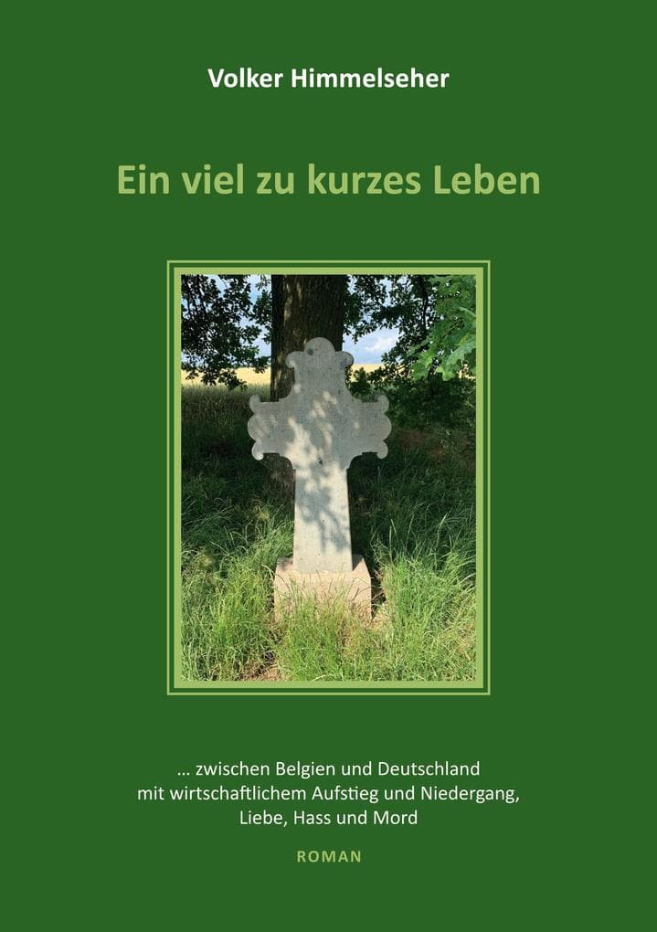 Ein viel zu kurzes Leben: ... zwischen Belgien und Deutschland mit wirtschaftlichem Aufstieg und Niedergang, Liebe, Hass und Mord