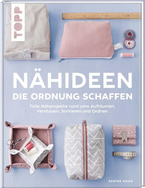 Nähideen, die Ordnung schaffen: Tolle Nähprojekte rund ums Aufräumen, Verstauen, Sortieren und Ordnen