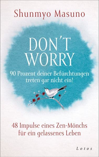 Don't Worry - 90 Prozent deiner Befürchtungen treten gar nicht ein!: 48 Impulse eines Zen-Mönchs für ein gelassenes Leben