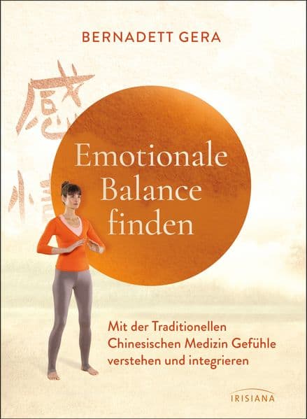 Emotionale Balance finden: Mit der Traditionellen Chinesischen Medizin Gefühle verstehen und integrieren - Mit Qigong-Übungen zum Aufarbeiten von Angst, Wut, Trauer