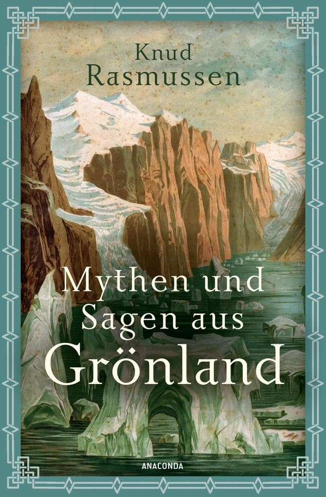 Mythen und Sagen aus Grönland: Mit über 30 Original-Illustrationen des Inuit Kârale, einer der Hauptquellen für diese erste Niederschrift des Inuit-Mythenschatzes