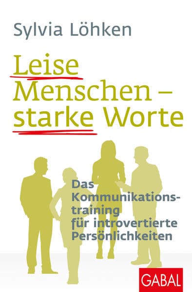 Leise Menschen - starke Worte: Das Kommunikationstraining für introvertierte Persönlichkeiten