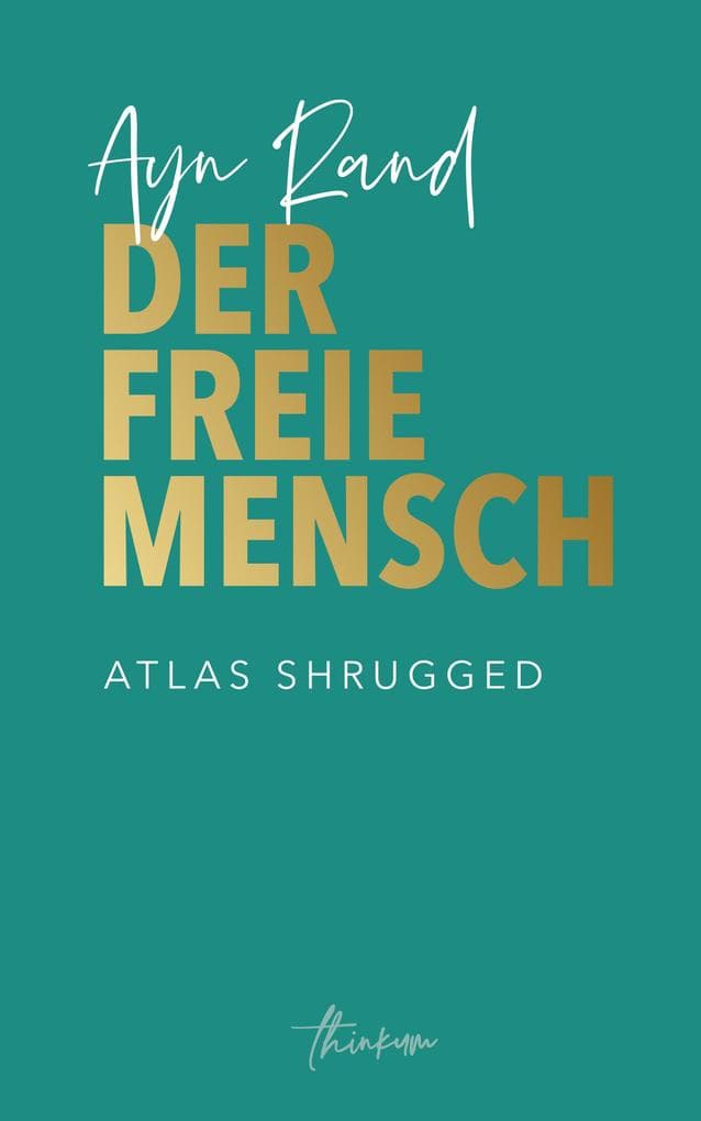 Der freie Mensch: Die zeitgemäße Übersetzung von Atlas Shrugged