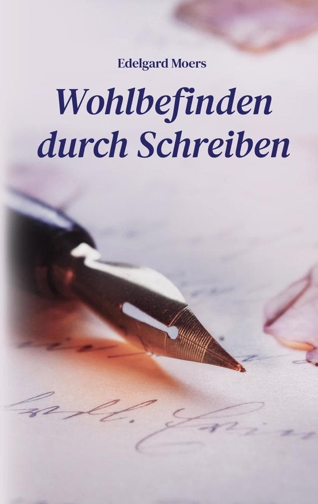 Wohlbefinden durch Schreiben: Mit Leichtigkeit ans leere Blatt - Ein Ratgeber
