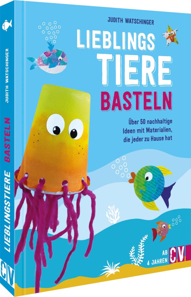 Lieblingstiere basteln: Über 50 nachhaltige Ideen mit Materialien, die jeder zu Hause hat