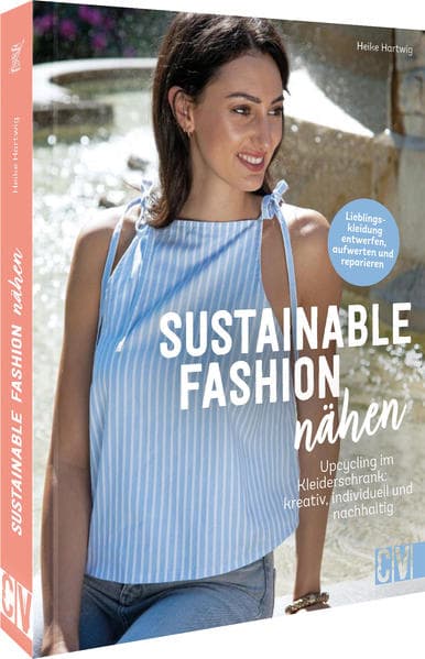 Sustainable Fashion nähen: Upcycling im Kleiderschrank: kreativ, nachhaltig, individuell