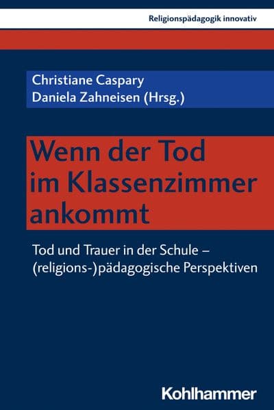 Wenn der Tod im Klassenzimmer ankommt: Tod und Trauer in der Schule - (religions-)pädagogische Perspektiven