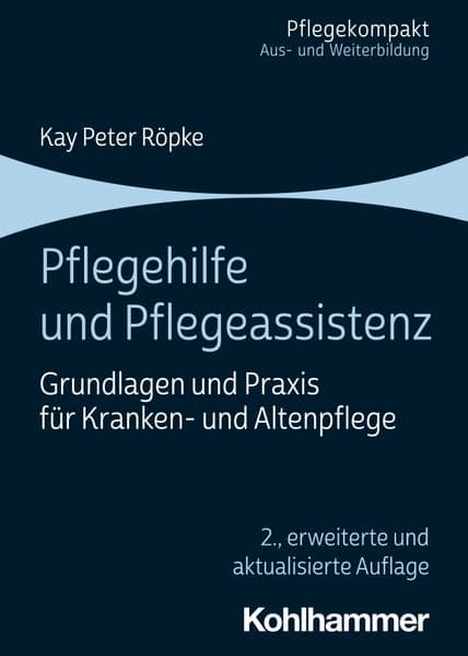Pflegehilfe und Pflegeassistenz: Grundlagen und Praxis für Kranken- und Altenpflege