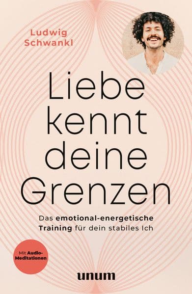 Liebe kennt deine Grenzen: Das emotional-energetische Training für dein stabiles Ich