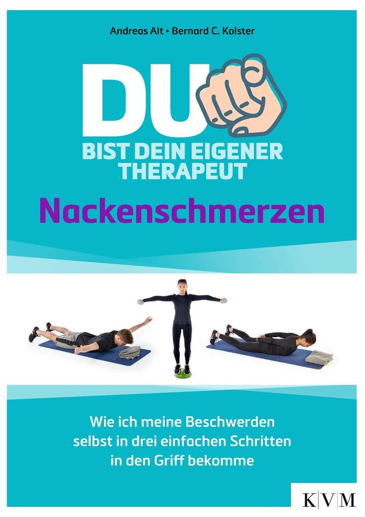 Du bist dein eigener Therapeut: Nackenschmerzen - Wie ich meine Beschwerden selbst in drei einfachen Schritten in den Griff bekomme