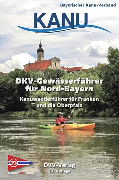 DKV-Gewässerführer für Nord-Bayern: Kanuwanderführer für Franken und die Oberpfalz