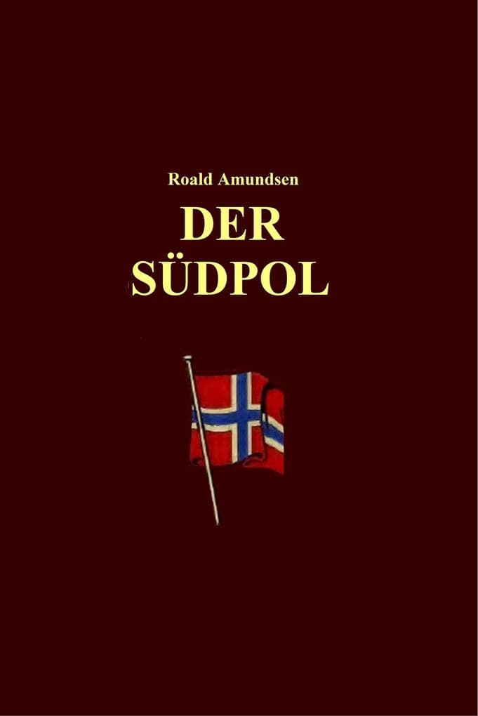 Der Südpol: Der Tatsachenbericht über die Entdeckung des Südpöls durch Roald Amundsen und seine Kameraden, sowie detaillierte Berichte über Meteorologie, Ozeanografie, Astronomie und Geologie.