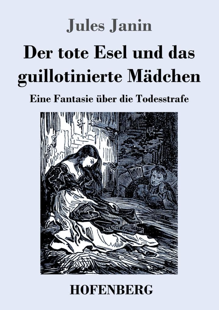 Der tote Esel und das guillotinierte Mädchen: Eine Fantasie über die Todesstrafe