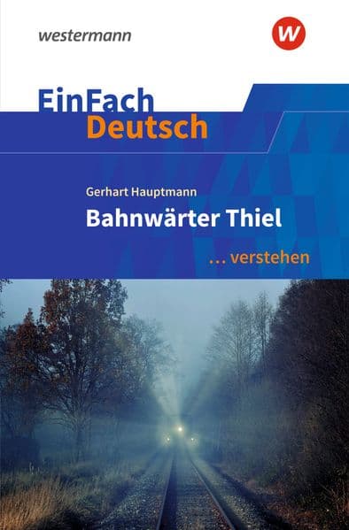 Bahnwärter Thiel. EinFach Deutsch ... verstehen: Gerhart Hauptmann: Bahnwärter Thiel