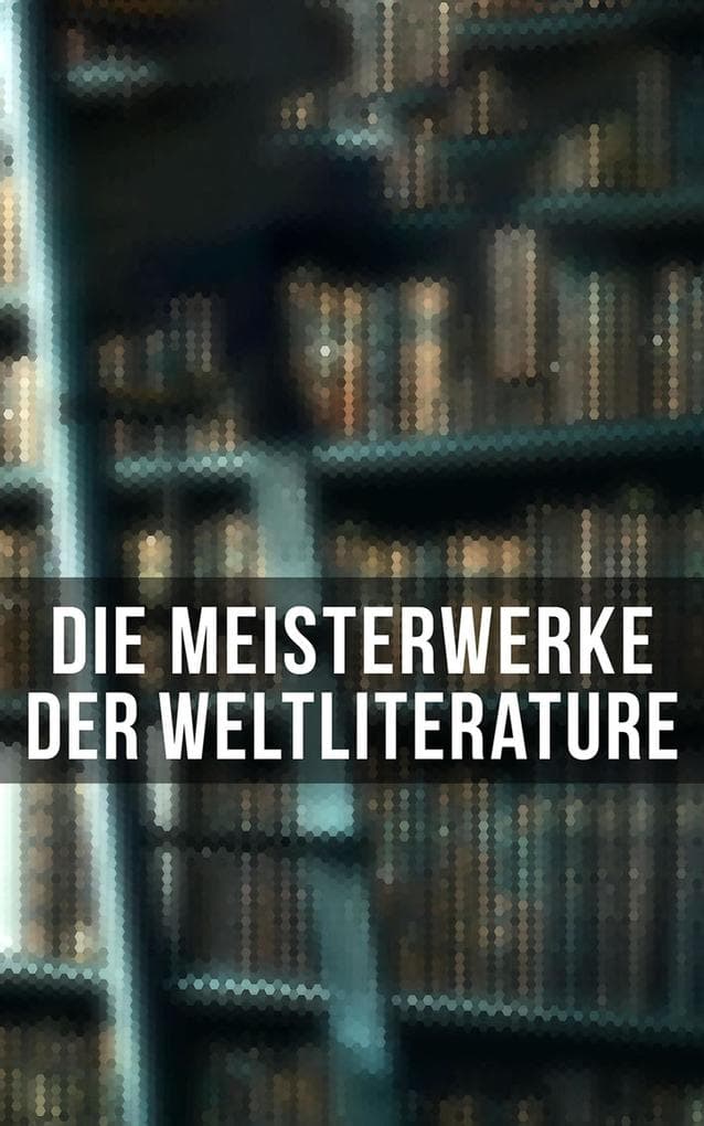 Die Meisterwerke der Weltliterature: Bereicherte Ausgabe. 100 Klassiker die man kennen muss
