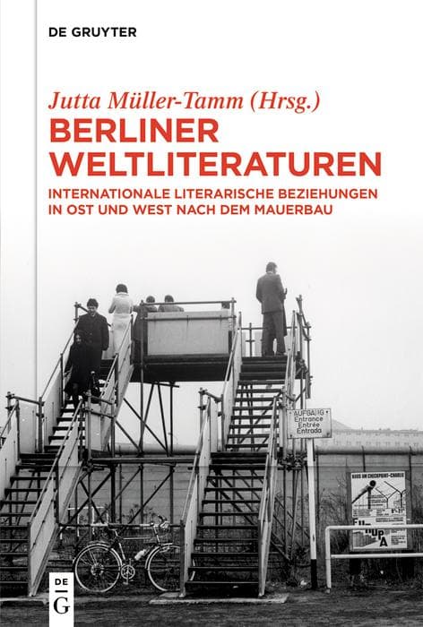 Berliner Weltliteraturen: Internationale literarische Beziehungen in Ost und West nach dem Mauerbau