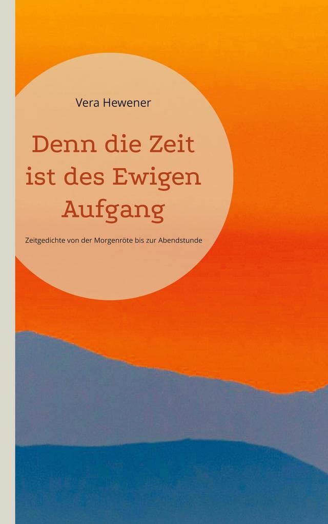 Denn die Zeit ist des Ewigen Aufgang: Zeitgedichte von der Morgenröte bis zur Abendstunde