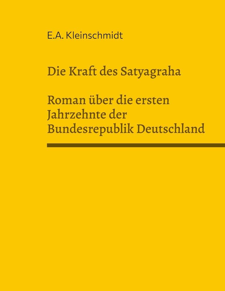 Die Kraft des Satyagraha: Roman über die ersten Jahrzehnte des Bundesrepublik Deutschland