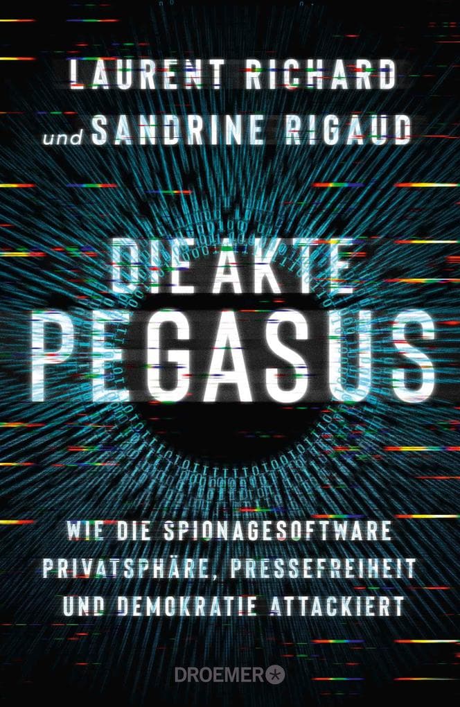 Die Akte Pegasus: Wie die Spionagesoftware Privatsphäre, Pressefreiheit und Demokratie attackiert | Der Investigativ-Bericht über den größten Spionage-Skandal seit der NSA-Affäre. Deutsche Ausgabe.