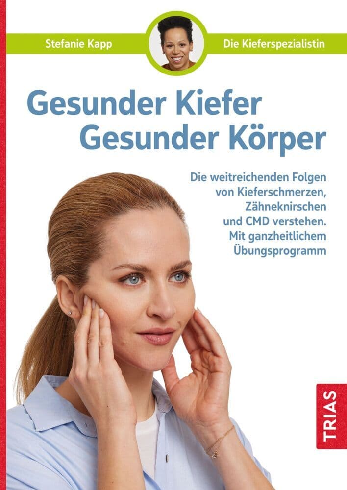 Gesunder Kiefer - Gesunder Körper: Die weitreichenden Folgen von Kieferschmerzen, Zähneknirschen und CMD verstehen. Mit ganzheitlichem Übungsprogramm