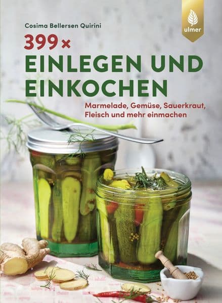 399 x einlegen und einkochen: Marmelade, Gemüse, Sauerkraut, Fleisch und mehr einmachen