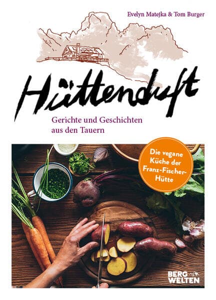 Hüttenduft: Gerichte und Geschichten aus den Tauern. Die vegane Küche der Franz-Fischer-Hütte