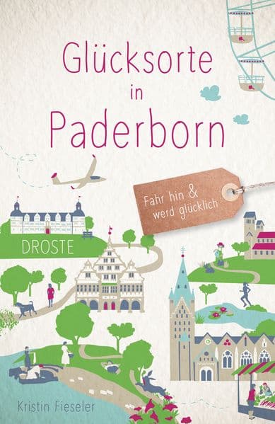 Glücksorte in Paderborn: Fahr hin & werd glücklich - mit 80 ausgewählten Highlights und Geheimtipps für besondere Entdeckungen, Ausflüge und Kurztrips