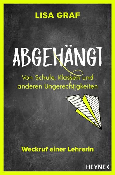 Abgehängt: Von Schule, Klassen und anderen Ungerechtigkeiten - Weckruf einer Lehrerin