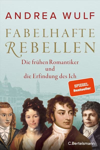 Fabelhafte Rebellen: Die frühen Romantiker und die Erfindung des Ich - - Reich bebildert, mit vielen farbigen Abbildungen und Karten