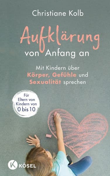 Aufklärung von Anfang an: Mit Kindern über Körper, Gefühle und Sexualität sprechen - Für Eltern von Kindern von 0 bis 10