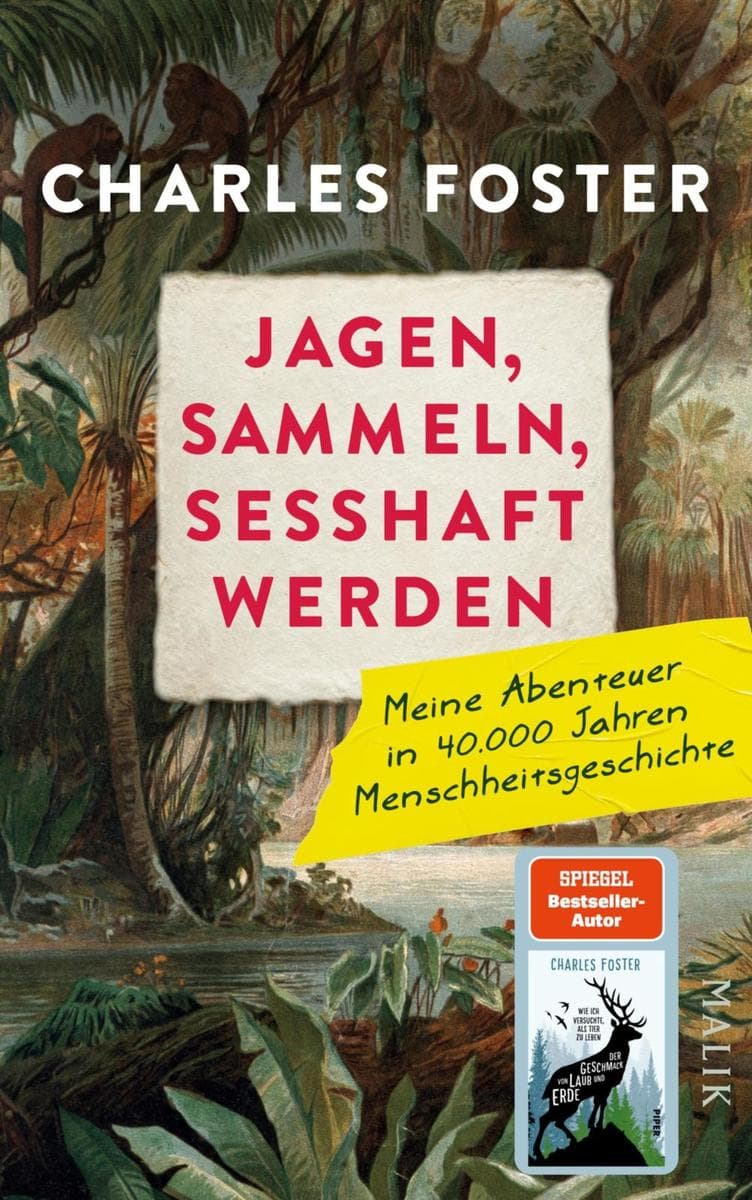 Jagen, sammeln, sesshaft werden: Meine Abenteuer in 40.000 Jahren Menschheitsgeschichte | Vom Autor des SPIEGEL-Bestsellers 'Der Geschmack von Laub und Erde'