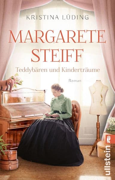 Margarete Steiff - Teddybären und Kinderträume: Roman | Mitreißende Romanbiografie über die Mutter aller Kuscheltiere