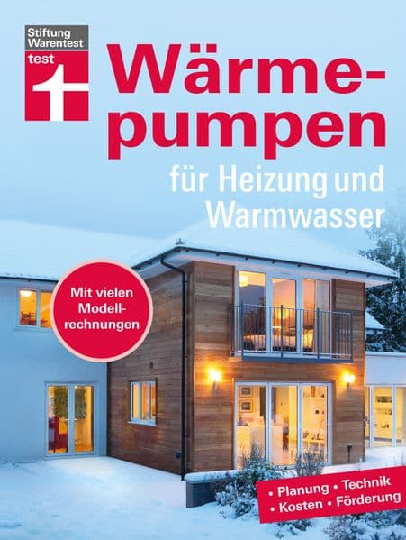 Wärmepumpen für Heizung und Warmwasser: Planung, Technik, Kosten, Förderung. Mit vielen Modellrechnungen | Mit vielen Testergebnissen und Empfehlungen