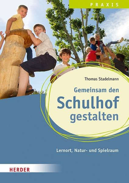 Gemeinsam den Schulhof gestalten: Lernort, Natur- und Spielraum im Ganztag. Qualität in Hort, Schulkindbetreuung und Ganztagsschule