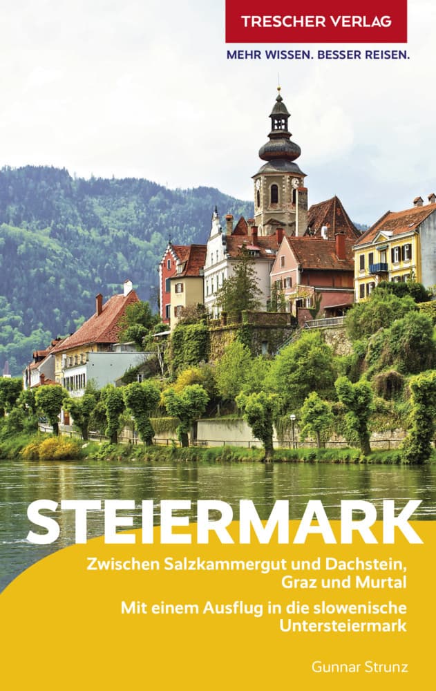 Reiseführer Steiermark: Zwischen Salzkammergut und Dachstein, Graz und Murtal - Mit einem Ausflug in die slowenische Untersteiermark