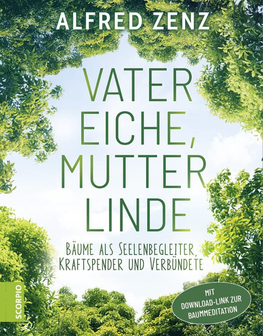 Vater Eiche, Mutter Linde: Bäume als Seelenbegleiter, Kraftspender und Verbündete - Aktualisierte Neuauflage