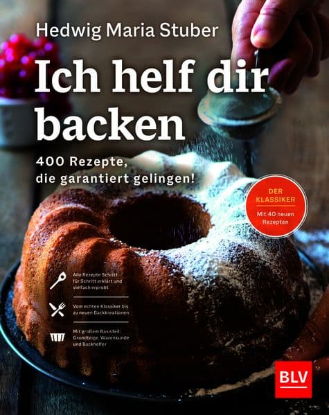 Ich helf dir backen: 400 Rezepte, die garantiert gelingen!