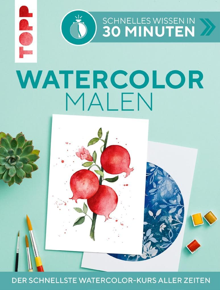Schnelles Wissen in 30 Minuten - Watercolor malen: Der schnellste Watercolor-Kurs aller Zeiten