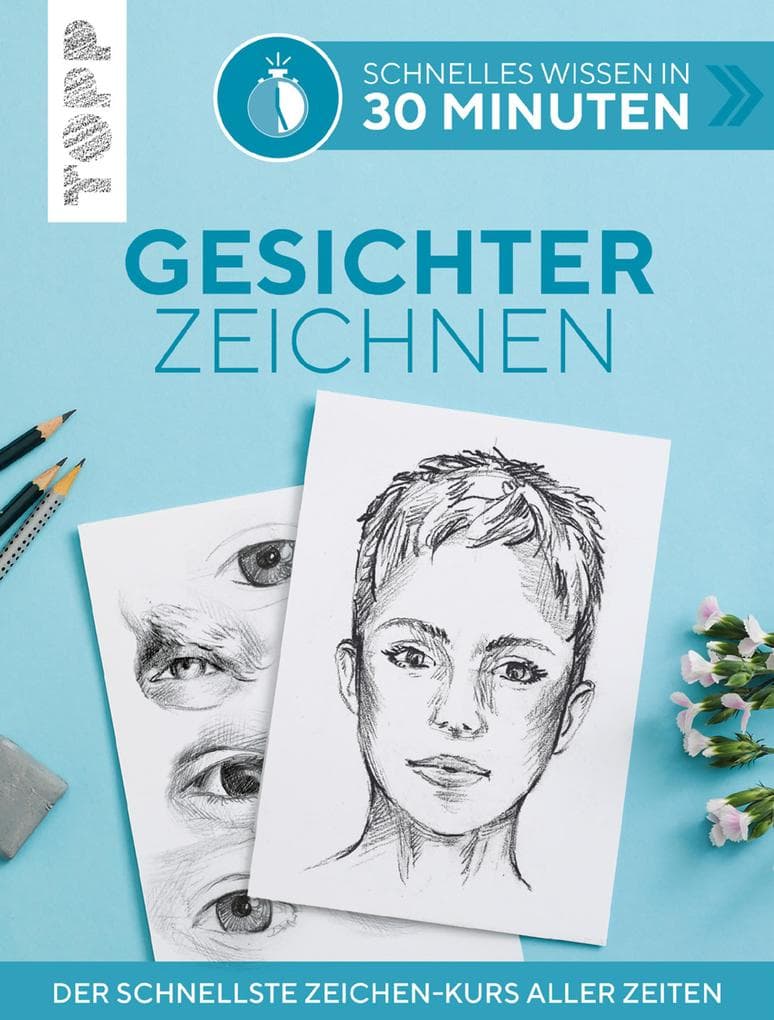 Schnelles Wissen in 30 Minuten - Gesichter Zeichnen: Der schnellste Zeichenkurs aller Zeiten