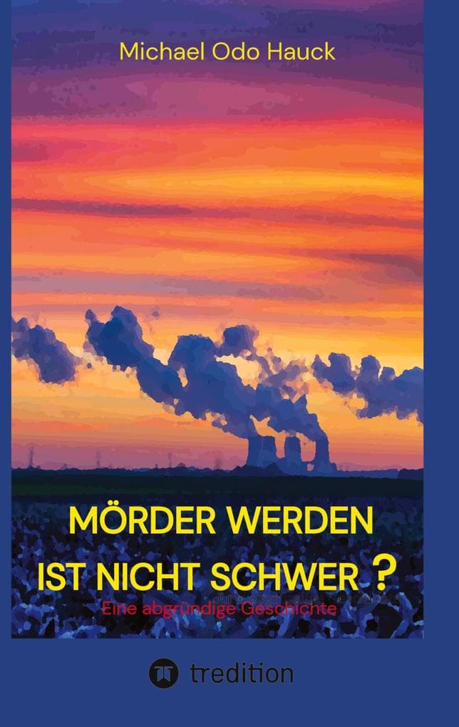 Mörder werden ist nicht schwer?: Eine abgründige Geschichte, ein Kriminalroman vom Niederrhein in Zeiten der Energiewende und des Kohleausstiegs.