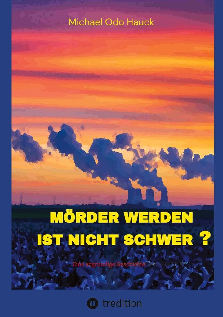 Mörder werden ist nicht schwer?: Eine abgründige Geschichte, ein Kriminalroman vom Niederrhein in Zeiten der Energiewende und des Kohleausstiegs.