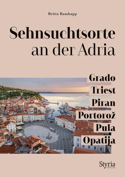 Sehnsuchtsorte an der Adria: Grado - Triest - Piran - Portoroz - Pula - Opatija