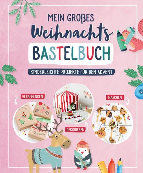 Mein großes Weihnachts-Bastelbuch: Kinderleichte Projekte für den Advent