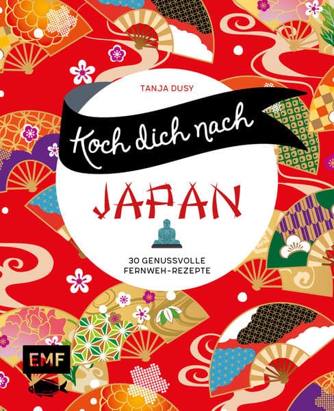 Koch dich nach Japan: 30 genussvolle Fernweh-Rezepte: Ramen, Tempura, Sushi und mehr