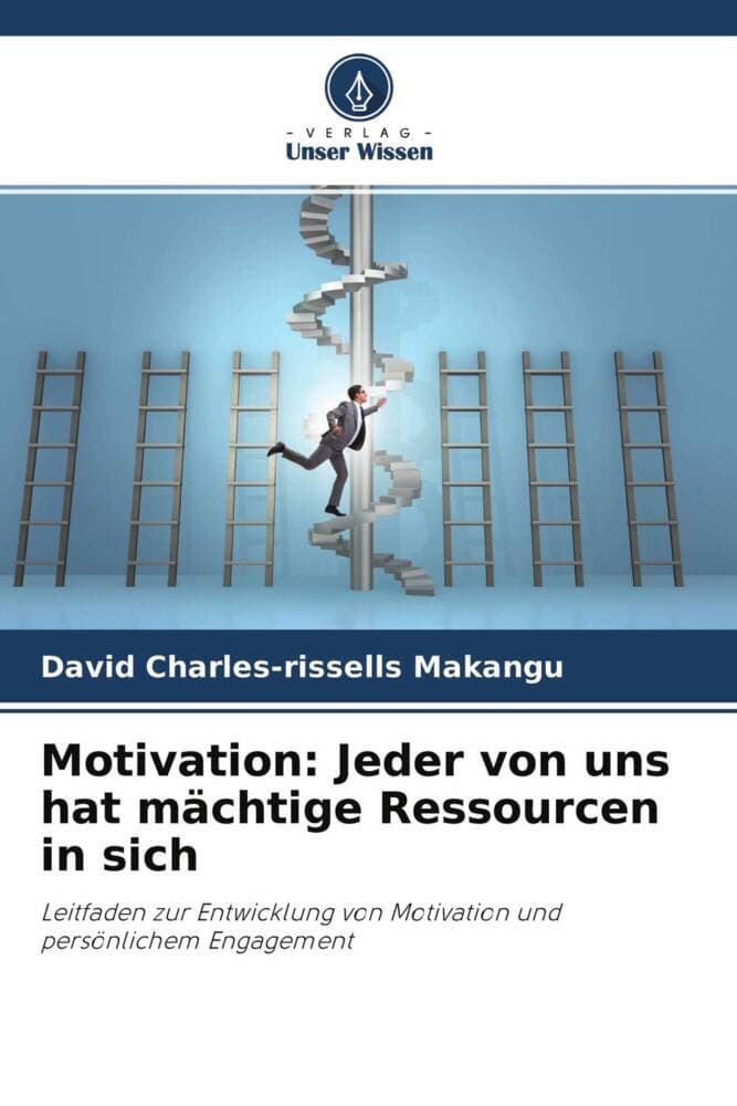 Motivation: Jeder von uns hat mächtige Ressourcen in sich: Leitfaden zur Entwicklung von Motivation und persönlichem Engagement