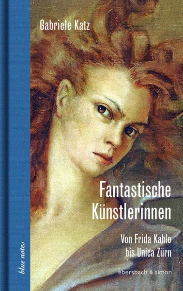 Fantastische Künstlerinnen: Von Frida Kahlo bis Unica Zürn