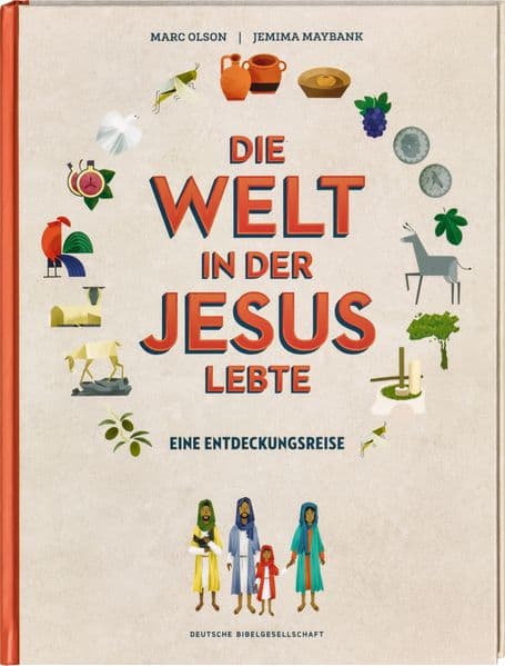 Die Welt in der Jesus lebte. Eine Entdeckungsreise. Der Alltag vor 2000 Jahren: Kinder-Sachbuch über die Zeit, in der das Neue Testament entstand. Für kleine Zeitreisende ab 8 Jahren: Eine Entdeckungsreise
