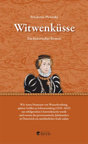 Witwenküsse: Ein historischer Roman. Wie Anna Neumann von Wasserleonburg, spätere Gräfin zu Schwarzenberg (1535-1623) zur erfolgreichen Unternehmerin wurde und warum das protestantische Jahrhundert in Österreich ein unrühmliches Ende nahm