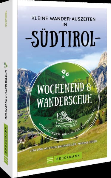 Wochenend und Wanderschuh - Kleine Wander-Auszeiten in Südtirol: Wanderungen, Highlights, Unterkünfte